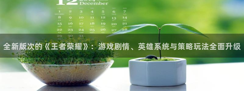 鼎点娱乐代理登陆：全新版次的《王者荣耀》：游戏剧情、英雄系统